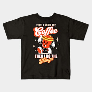 First I Drink The Coffee. Then I Do The Things Kids T-Shirt